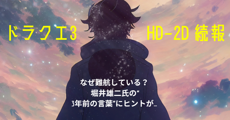 『ドラクエ3』HD-2Dリメイクはなぜ難航している？ 堀井雄二氏の“3年前の言葉”にヒントが… ビッグサプライズの予感